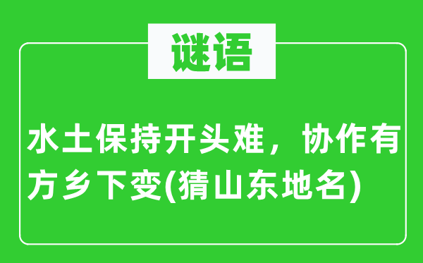 谜语:水土坚持开首难,合作无方乡间变(猜山东地名)