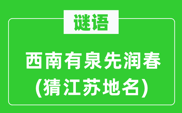 谜语：东北有泉先润春(猜江苏地名)