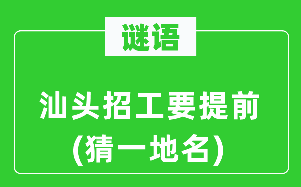谜语：汕头招工要提早(猜一地名)