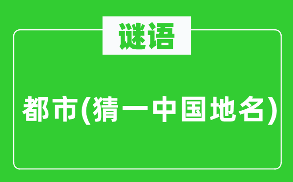 谜语：都会(猜一中国地名)