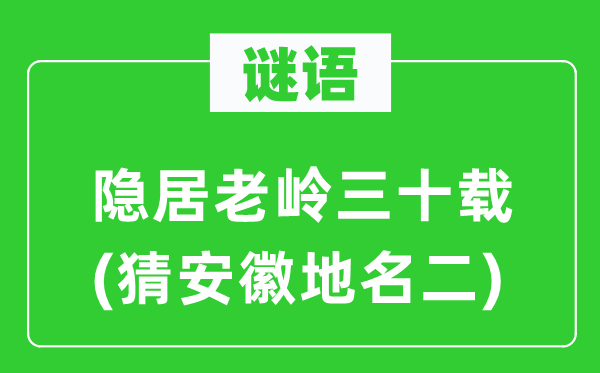 谜语:隐居老岭三十载(猜安徽地名二)