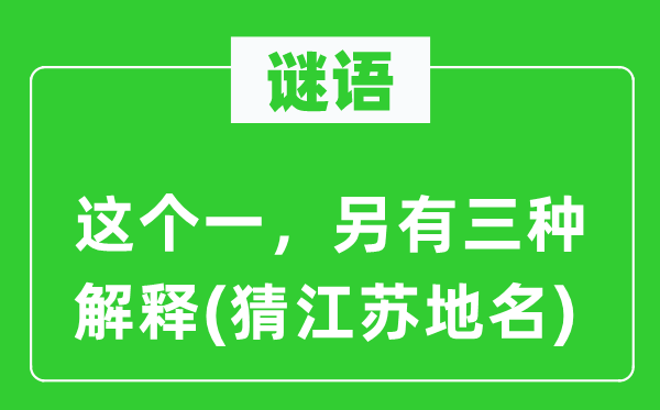 谜语：这个一，还有三种诠释(猜江苏地名)