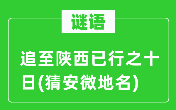 谜语：追至陕西已行之旬日(猜安微地名)