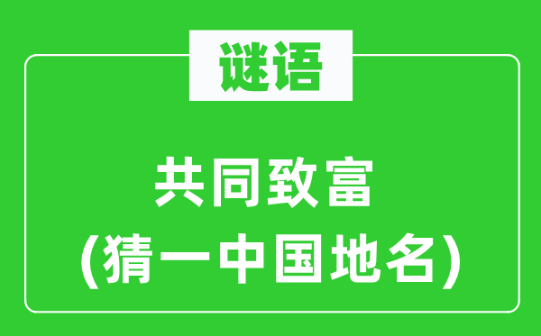 谜语:配合致富(猜一中国地名)
