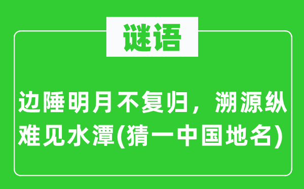 谜语：边疆明月不复归，溯源纵难见水潭(猜一中国地名)