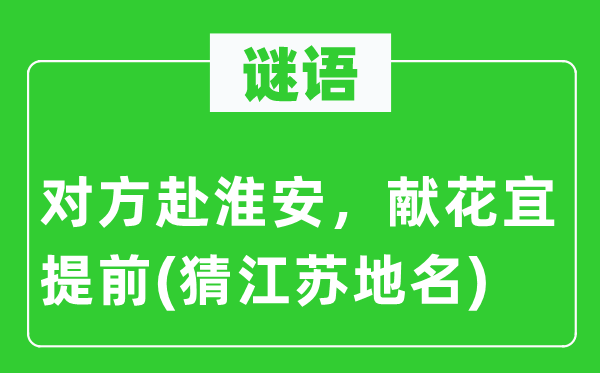 谜语：对方赴淮安，献花宜提早(猜江苏地名)