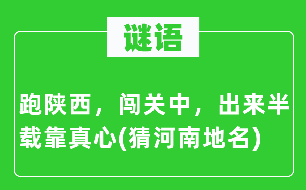 谜语：跑陕西，闯关中，出来半载靠至心(猜河南地名)
