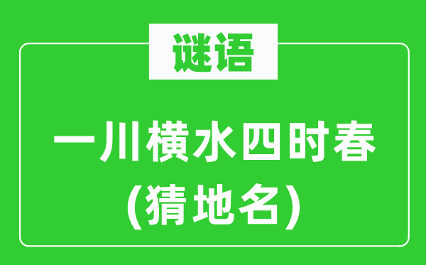 谜语：一川横水四季春(猜地名)