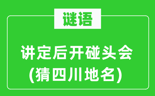 谜语：讲定后开见面会(猜四川地名)