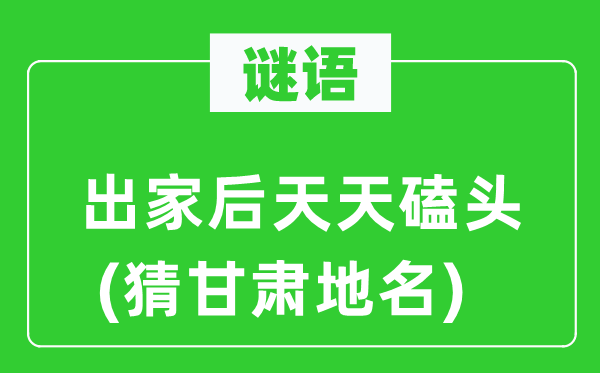 谜语：落发后天天叩首(猜甘肃地名)