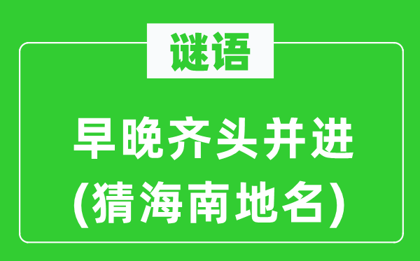 谜语:迟早齐头并进(猜海南地名)