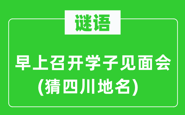 谜语：早上召开学子碰头会(猜四川地名)