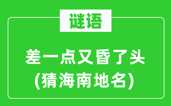 谜语:差一点又昏了头(猜海南地名)