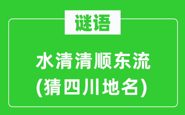 谜语:水清清顺东流(猜四川地名)