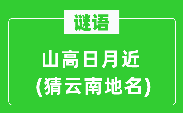谜语:山高日月近(猜云南地名)
