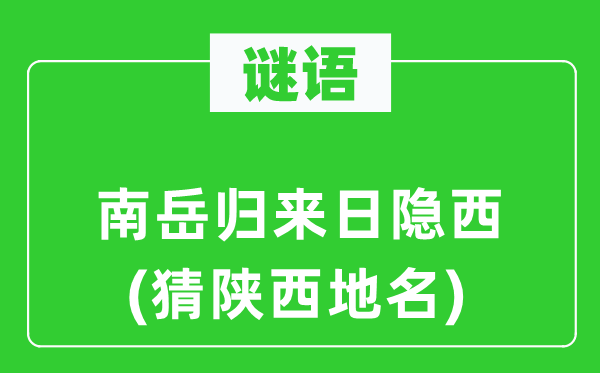 谜语:南岳归明天将来隐西(猜陕西地名)