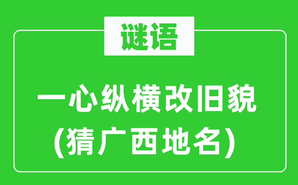 谜语：同心专心纵横改旧貌(猜广西地名)