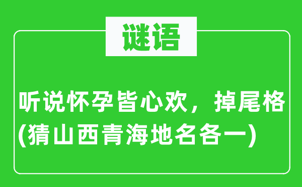 谜语：传闻有身皆心欢，掉尾格(猜山西青海地名各一)