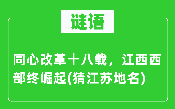 谜语：齐心鼎新十八载，江西西部终突起(猜江苏地名)