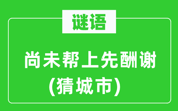 谜语：还没有帮上先酬报(猜都会)
