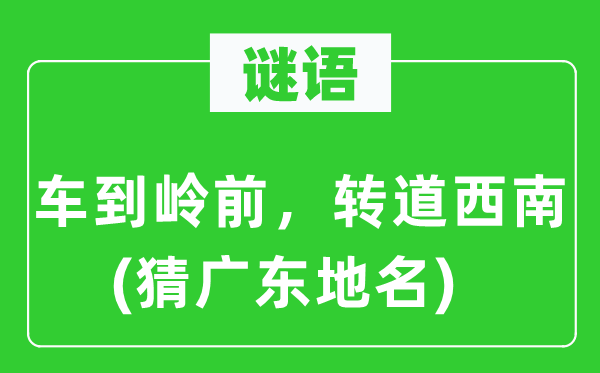 谜语:车到岭前,转道东北(猜广东地名)