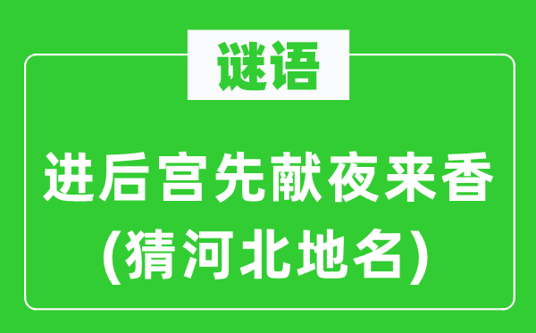 谜语:进后宫先献夜来香(猜河北地名)