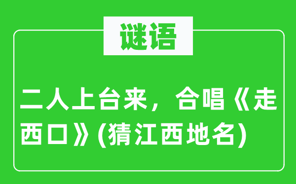 谜语:二人下台来,独唱《走西口》(猜江西地名)