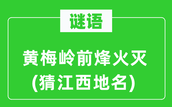 谜语：黄梅岭前狼烟灭(猜江西地名)