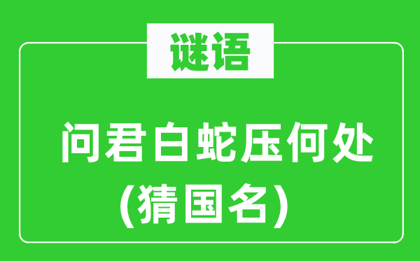 谜语:问君白蛇压那边(猜国名)