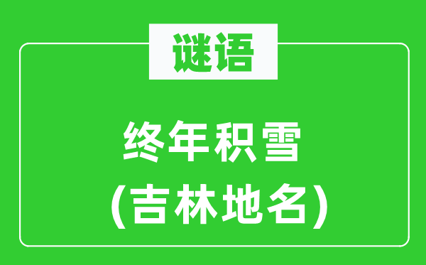 谜语:长年积雪(吉林地名)