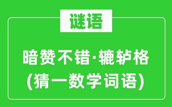 谜语:暗赞不错·辘轳格(猜一数学词语)