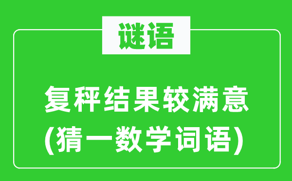 谜语：复秤成果较对劲(猜一数学词语)