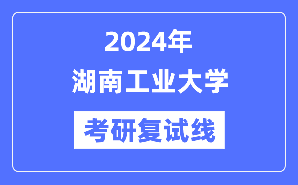 2024年湖南产业大学各专业考研复试分数线一览表（含2023年）