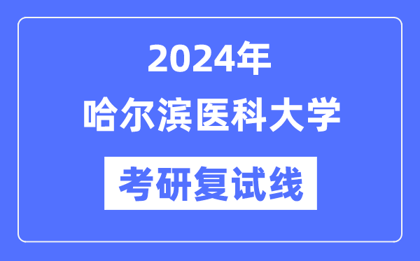 2024年哈尔滨医科大学各专业考研复试分数线一览表(含2023年)