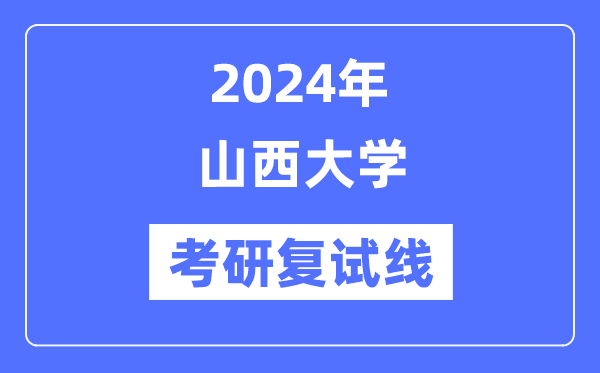 2024年山西大学各专业考研复试分数线一览表(含2023年)