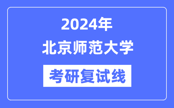 2024年北都门范大学各专业考研复试分数线一览表（含2023年）