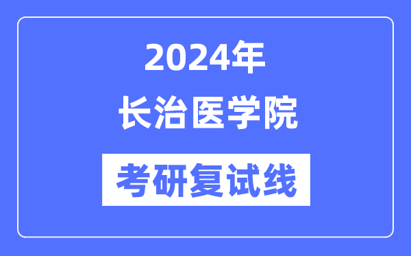 2024年长治医学院各专业考研复试分数线一览表(含2023年)