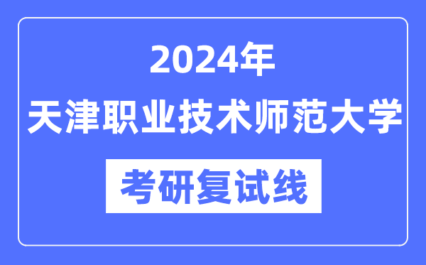 2024年天津职业手艺师范大学各专业考研复试分数线一览表（含2023年）