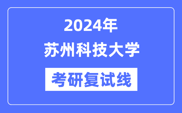 2024年姑苏科技大学各专业考研复试分数线一览表（含2023年）