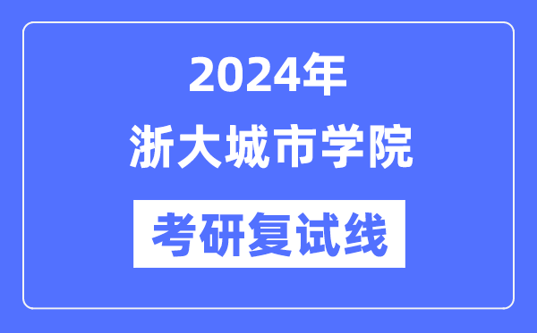 2024年浙大都会学院各专业考研复试分数线一览表（含2023年）