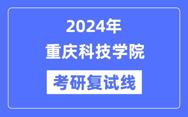 2024年重庆科技学院各专业考研复试分数线一览表(含2023年)