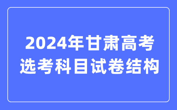 2024年甘肃高考选考科目试卷布局,甘肃高考选考科目请求