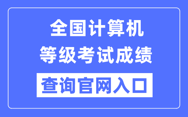 天下计较机品级测验成就查问官网进口（//www.neea.edu.cn/）