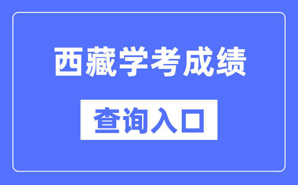 西藏学考绩绩查问进口网站(//zsks.edu.xizang.gov.cn/)