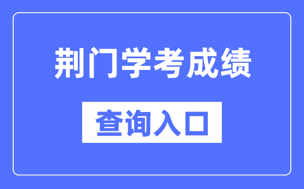 荆门学考绩绩查问进口网站（//www.hbea.edu.cn/）