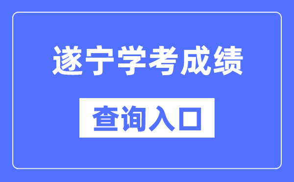 遂宁学考绩绩查问进口网站（//xk.sceea.cn/）