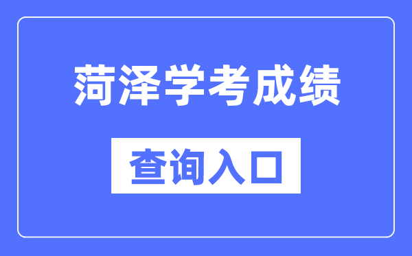菏泽学考绩绩查问进口网站（//cx.sdzk.cn）