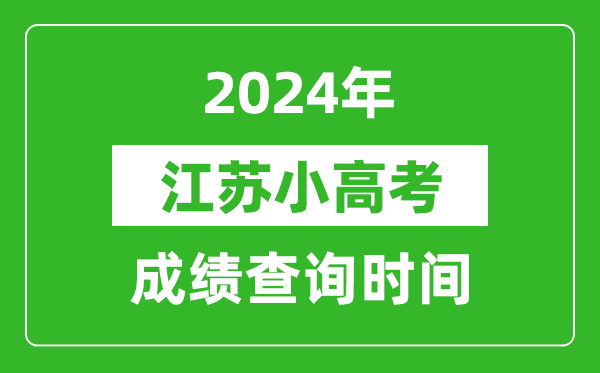 2024年江苏小高考绩绩查问时辰,小高考绩绩甚么时辰出来?