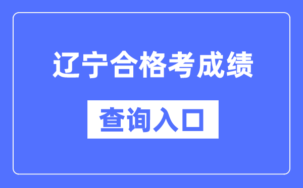 辽宁及格考绩绩查问进口网址（//www.lnzsks.com/）