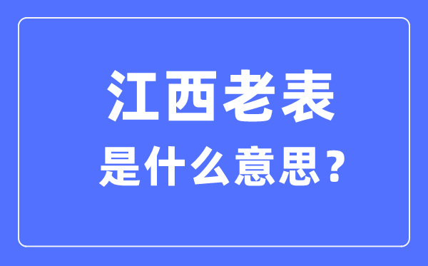 江西老表甚么意义,为甚么都叫江西人老表？